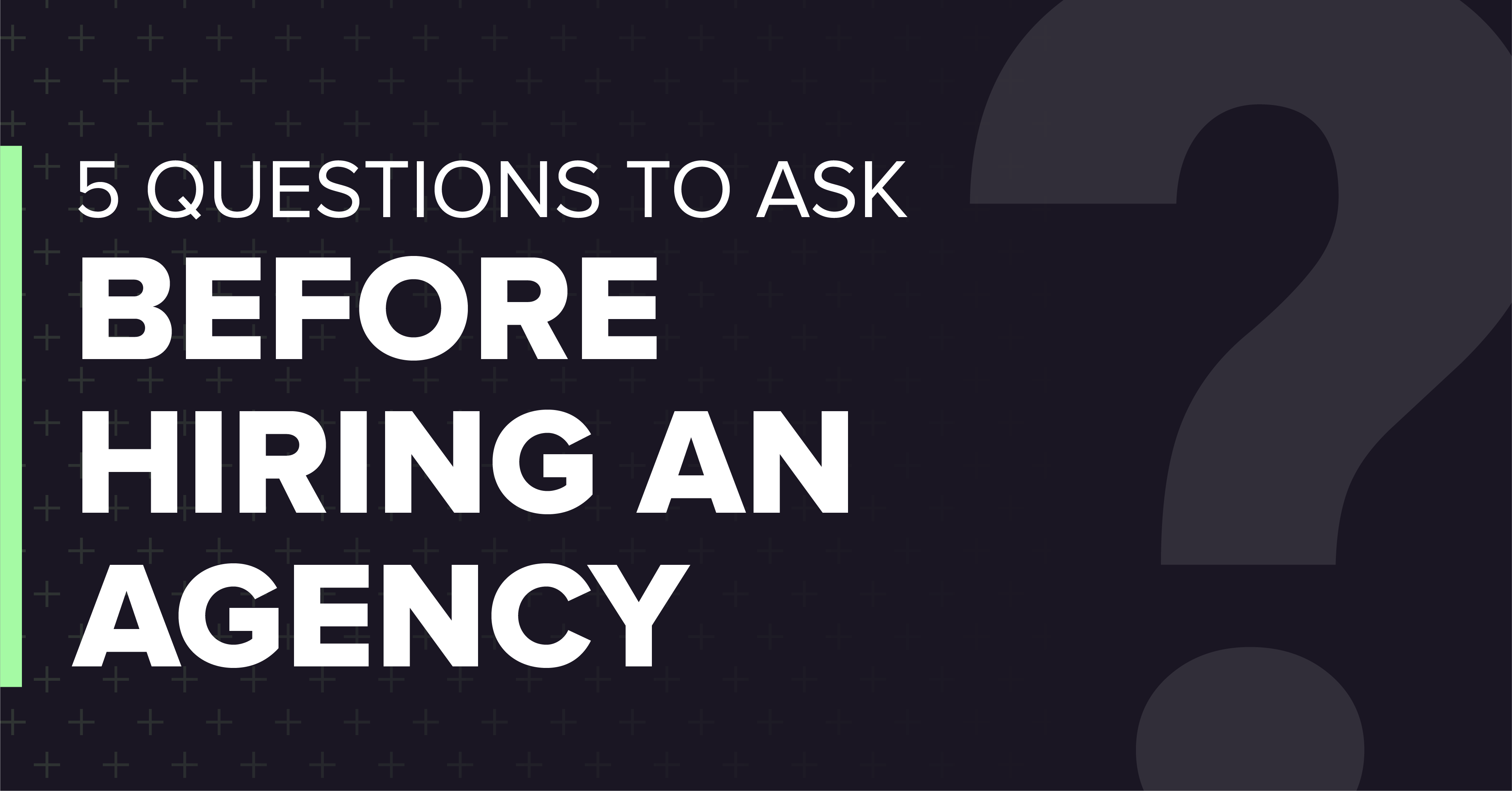 5 Questions to ask before hiring an agency.